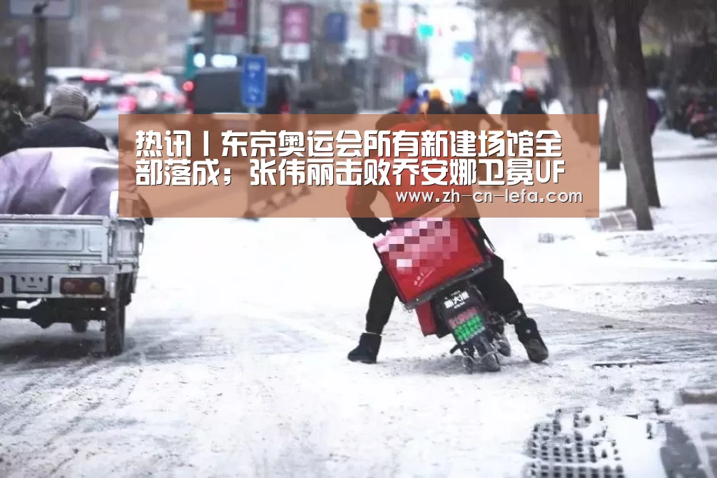 热讯丨东京奥运会所有新建场馆全部落成;张伟丽击败乔安娜卫冕UFC金腰带_乐发IIapp(图2) 乐发IIapp